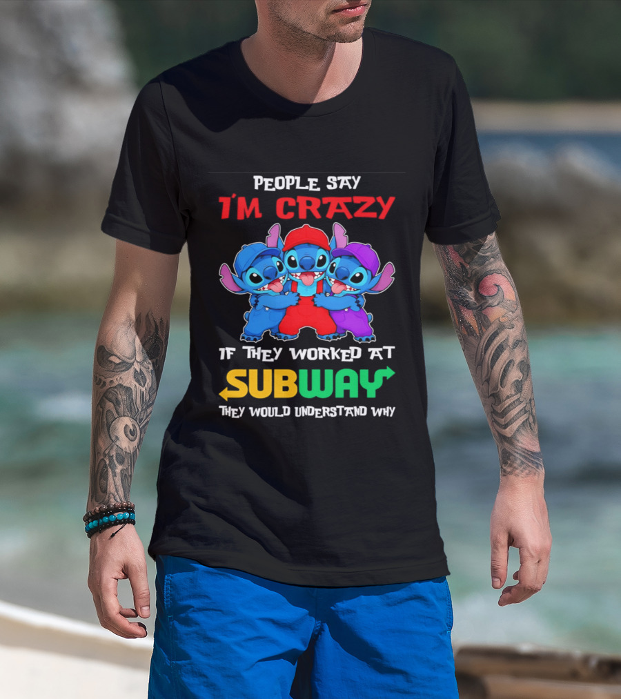 People Say I'm Crazy If They Worked At Subway They Would Understand Why With Blue Characters T-Shirt