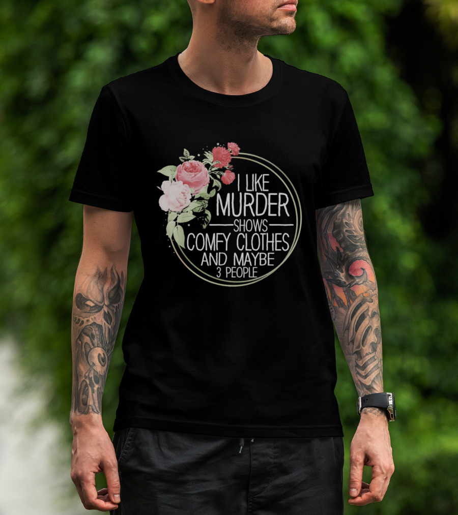 I Like Murder Shows Comfy Clothes And Maybe 3 People Floral T-Shirt