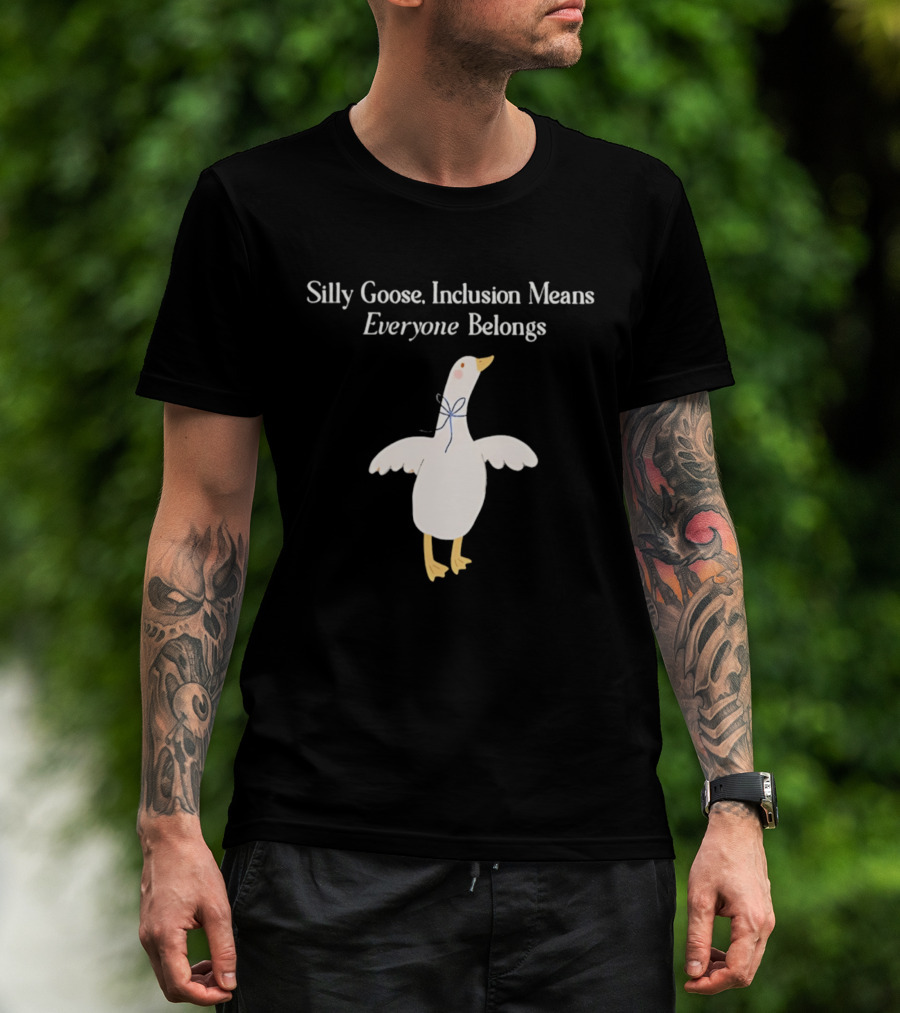 Silly Goose Inclusion Means Everyone Belongs T-Shirt