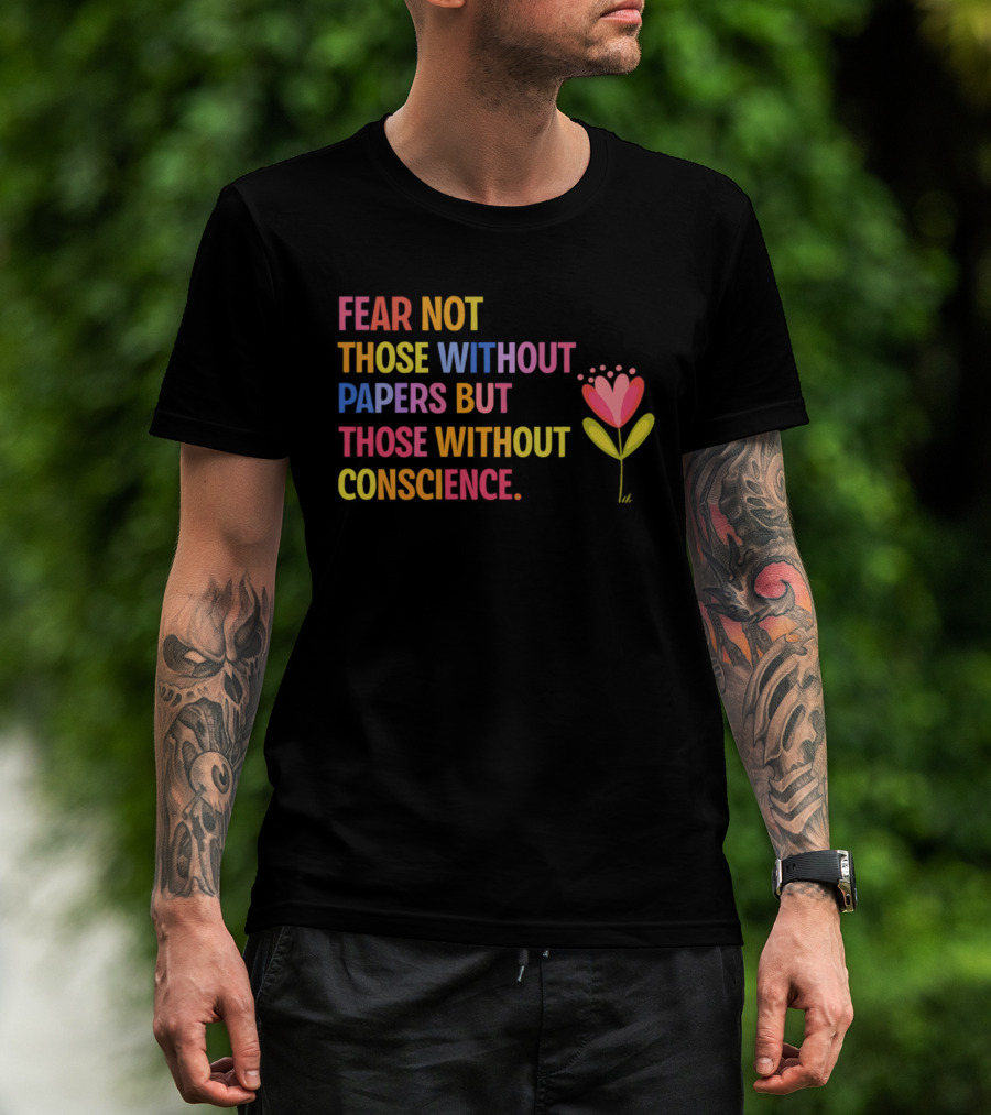 Fear Not Those Without Papers But Those Without Conscience Flower Heart T-Shirt