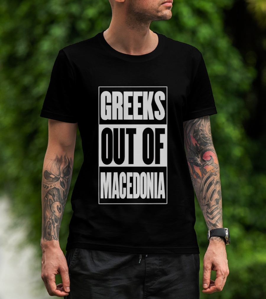 Greeks Out Of Macedonia T-Shirt
