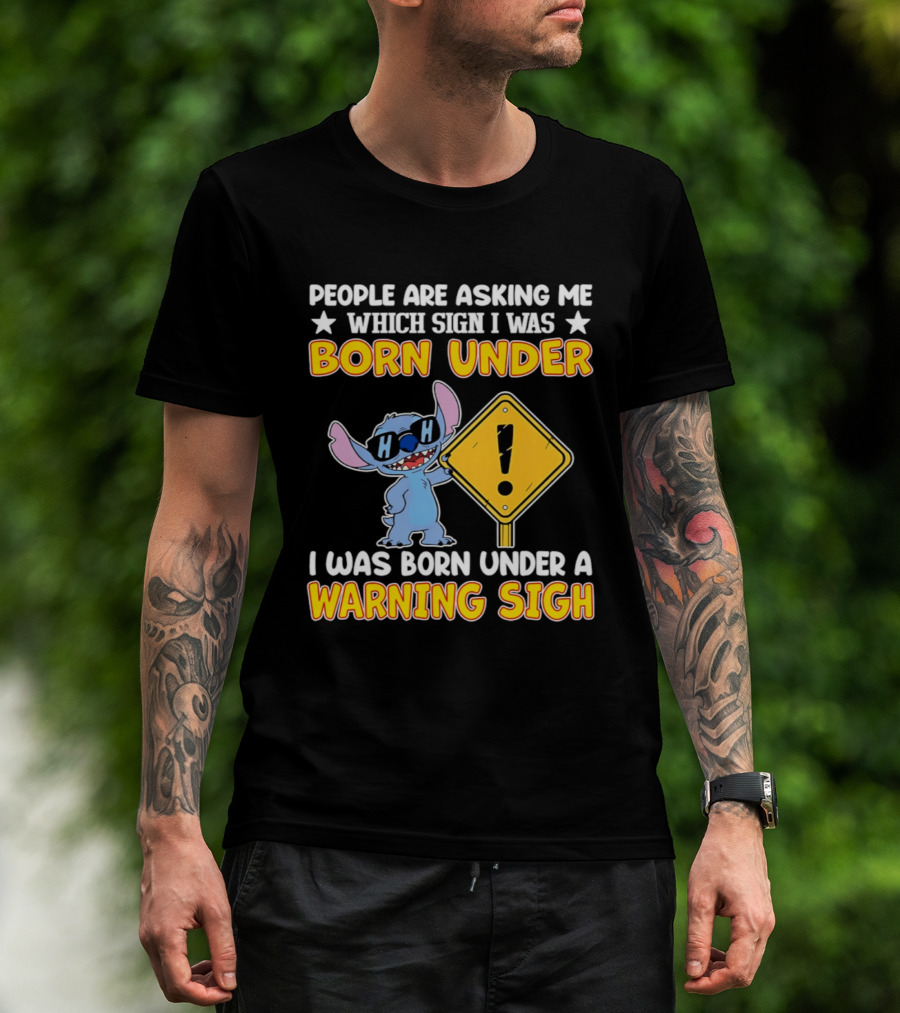 Stitch People Are Asking Me Which Sign I Was Born Under Warning Sigh T-Shirt