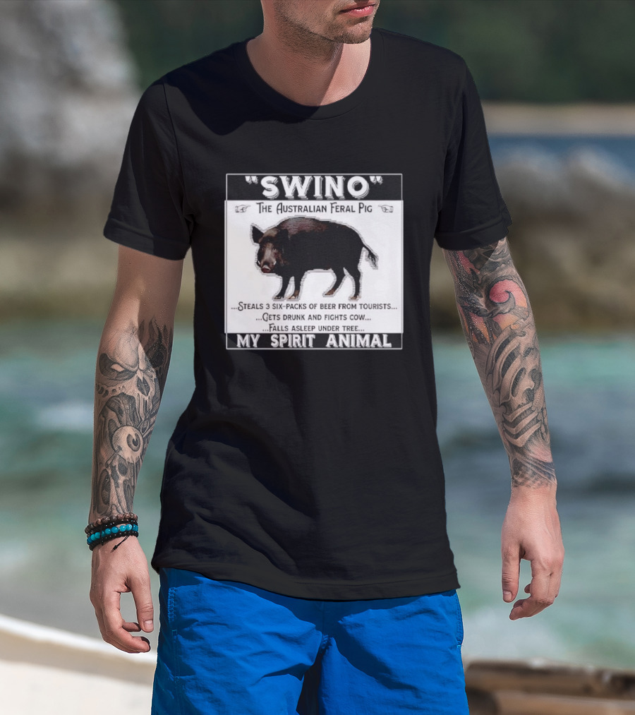 Swino The Australian Feral Pig Steals Beer Gets Drunk Fights Cow Falls Asleep My Spirit Animal T-Shirt