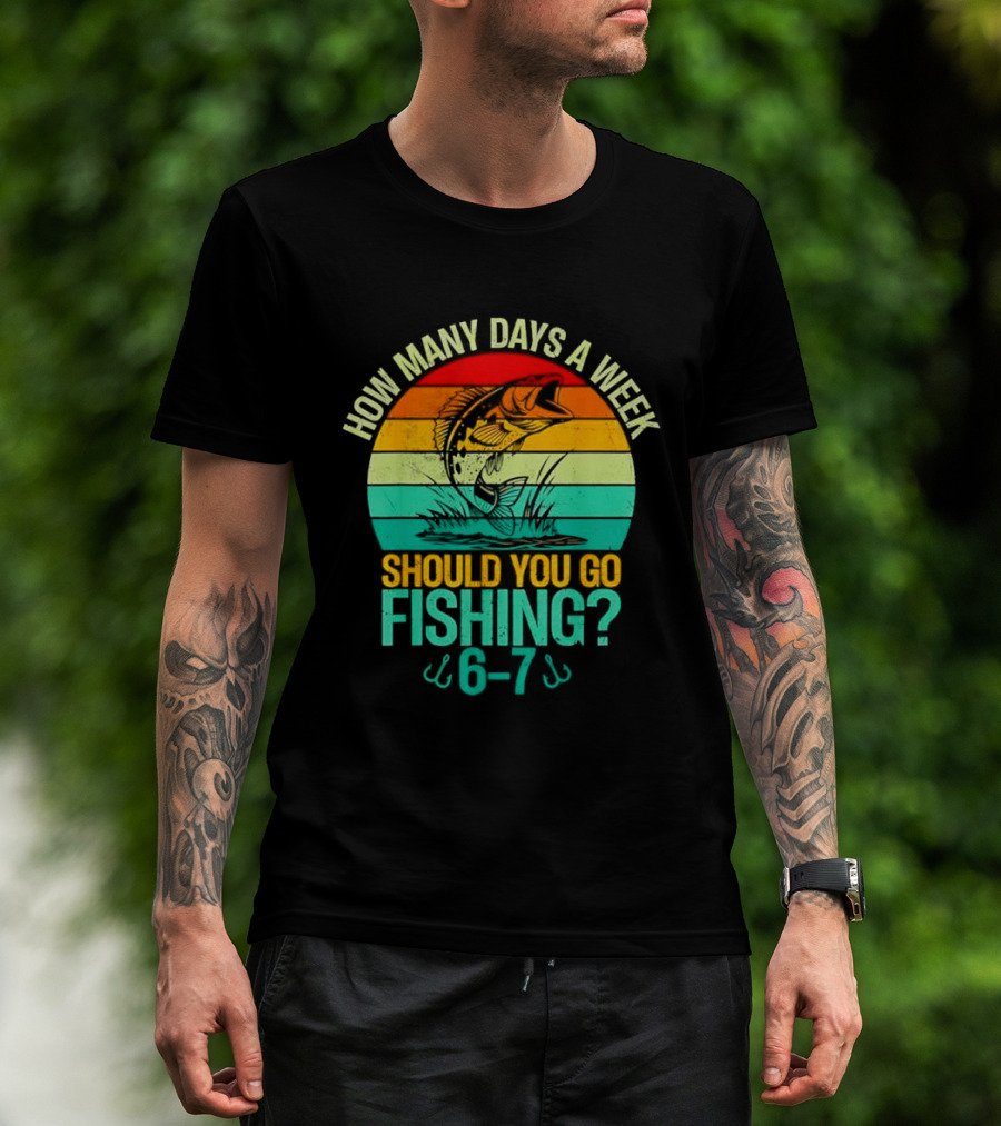 How Many Days A Week Should You Go Fishing 6 7 Retro Sunset Fish T-Shirt