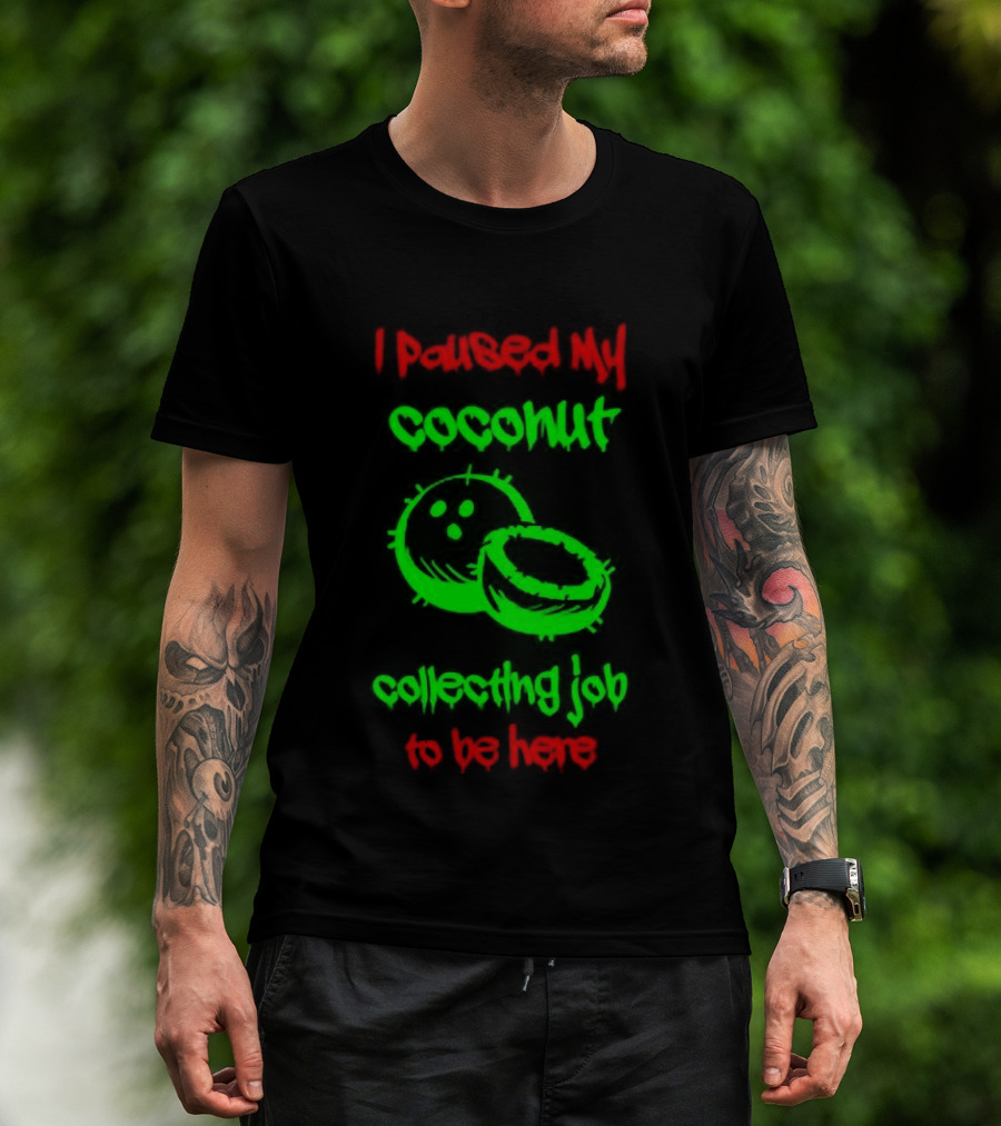 Paused My Coconut Collecting Job To Be Here Tropical Humor T-Shirt