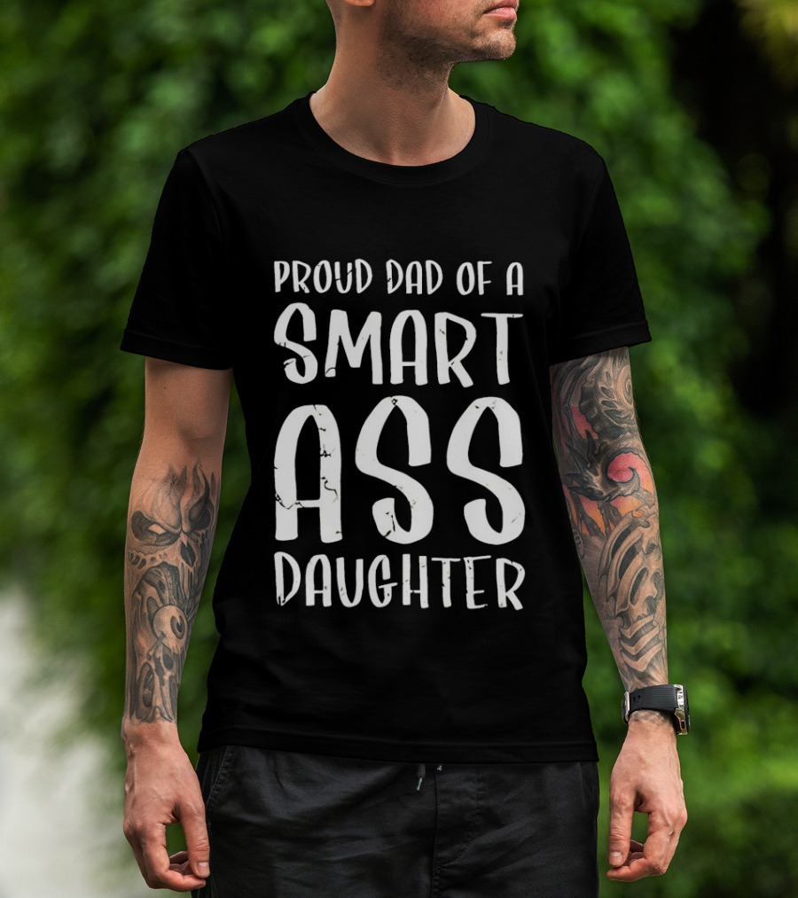 Proud Dad Of A Smart Ass Daughter Bold White Text Fatherhood T-Shirt