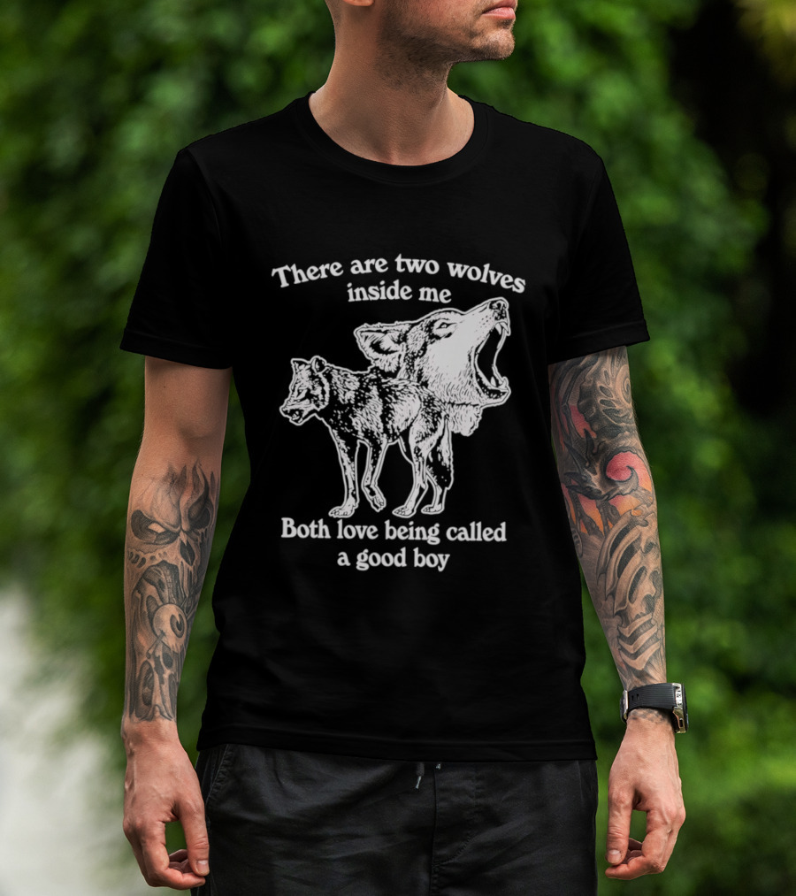 There Are Two Wolves Inside Me Both Love Being Called A Good Boy T-Shirt