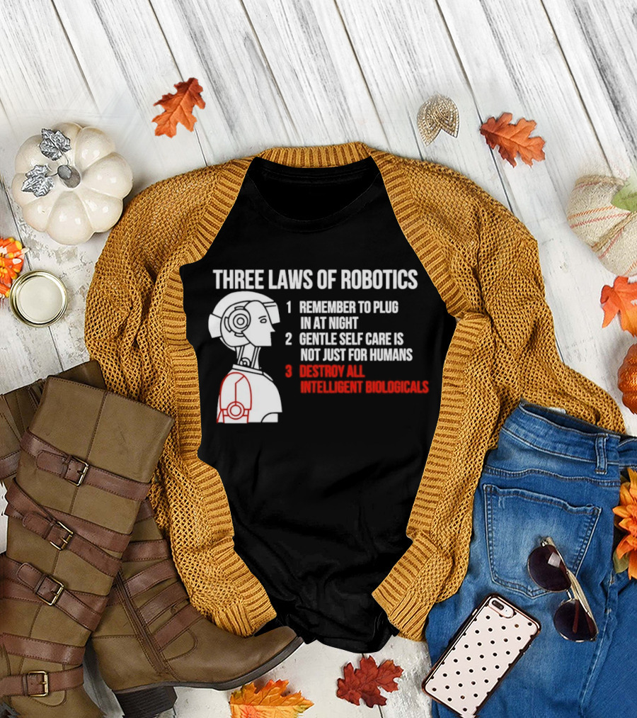 Three Laws of Robotics Remember to Plug in at Night Destroy All Intelligent Biologicals T-Shirt