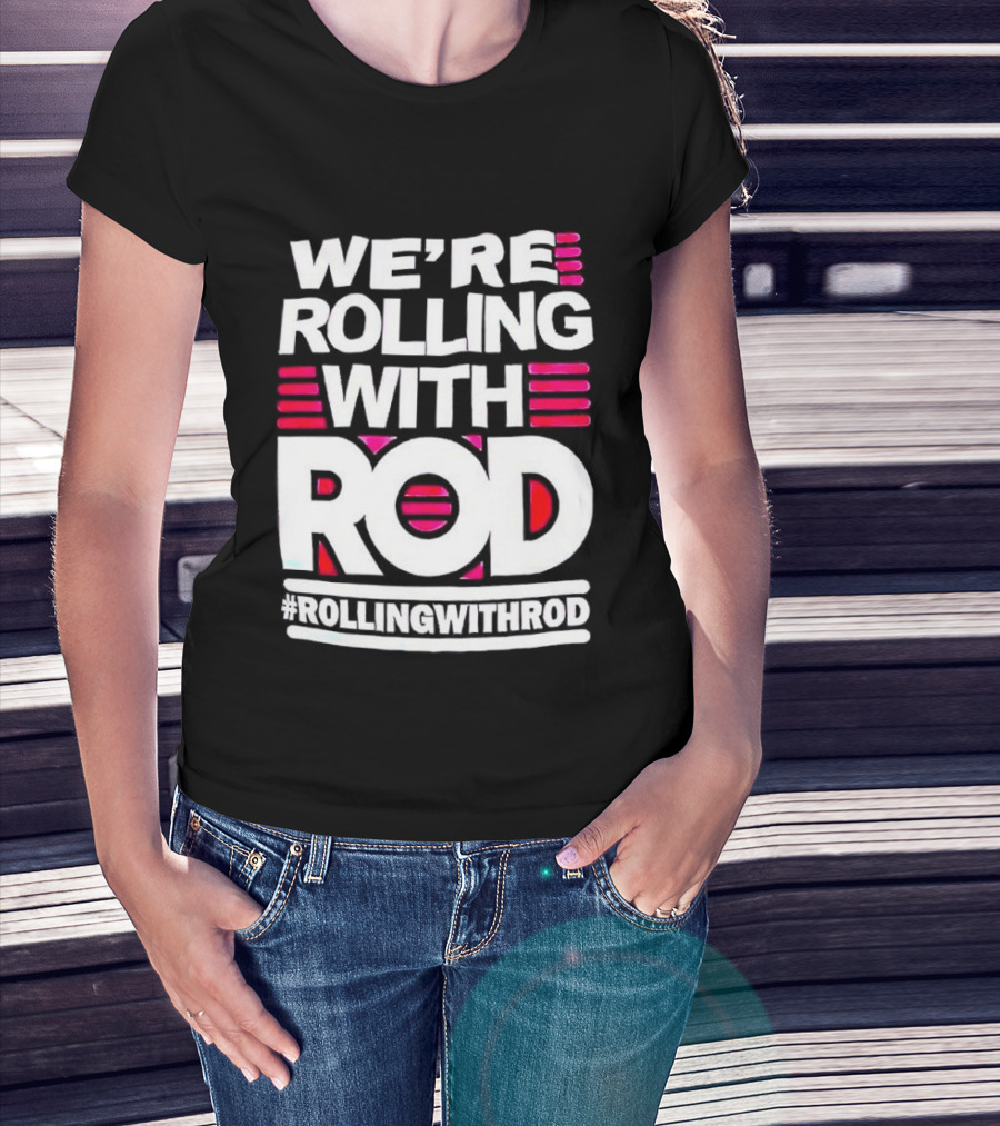 We're Rolling With Rod Rollingwithrod T-Shirt
