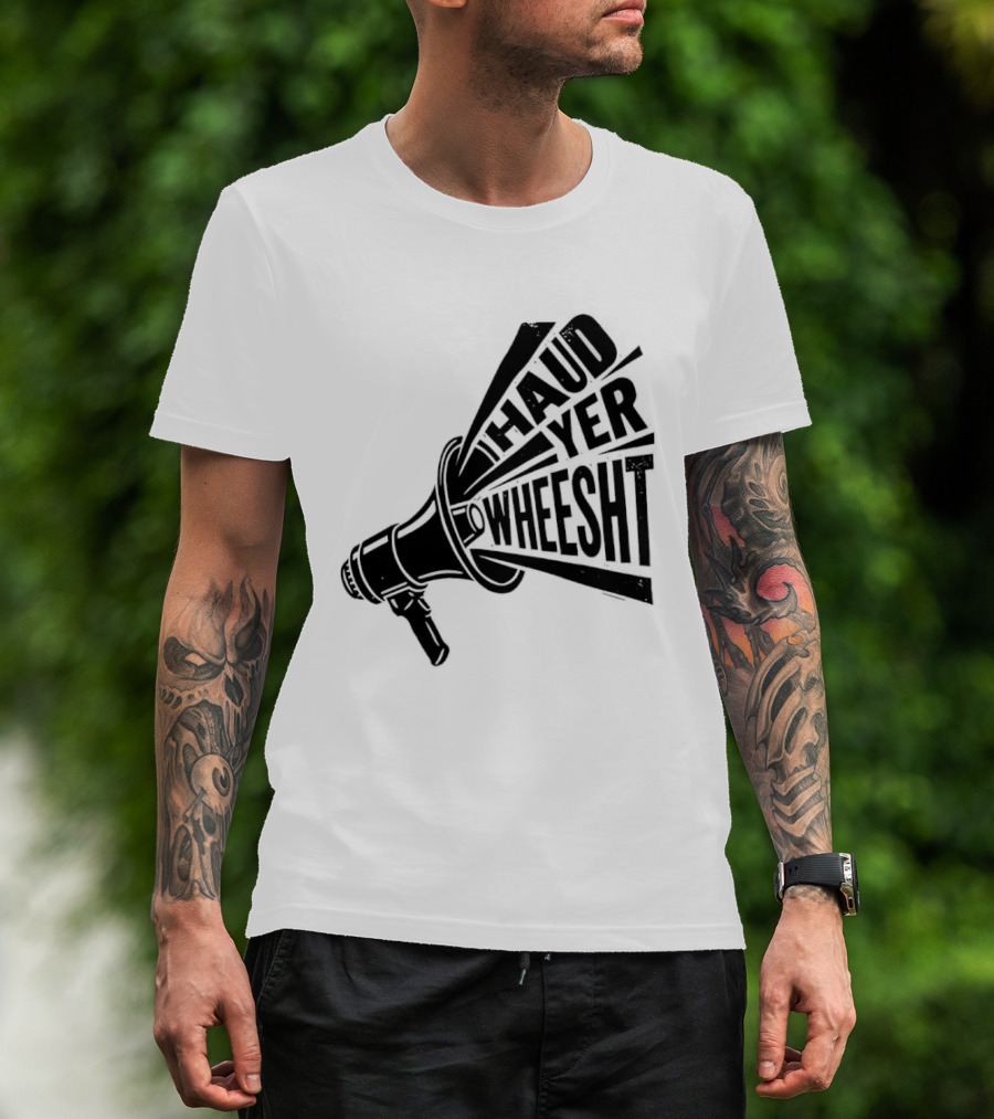 Haud Yer Wheesht Megaphone Scottish Phrase T-Shirt
