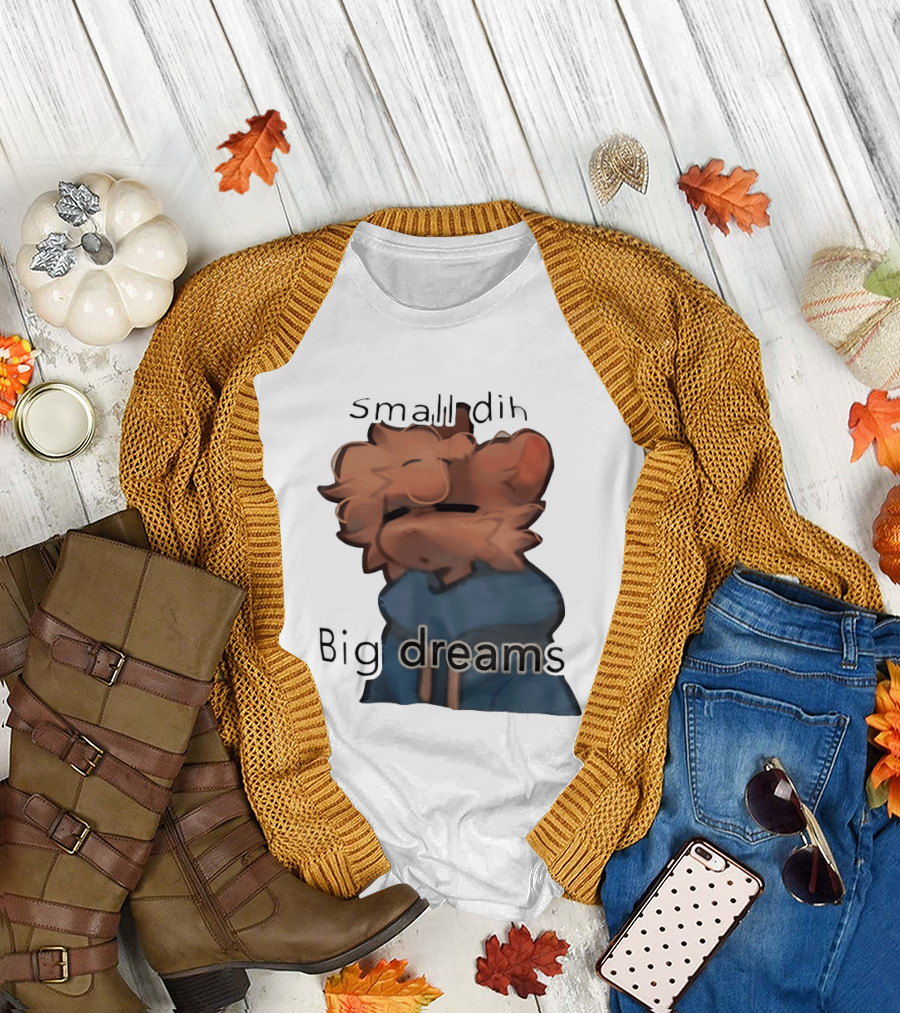 Small Dih Big Dreams Cute T-Shirt