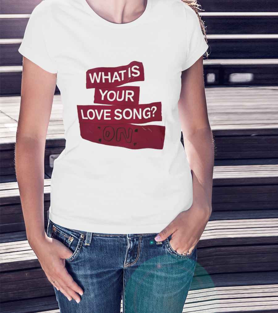 What Is Your Love Song On? T-Shirt