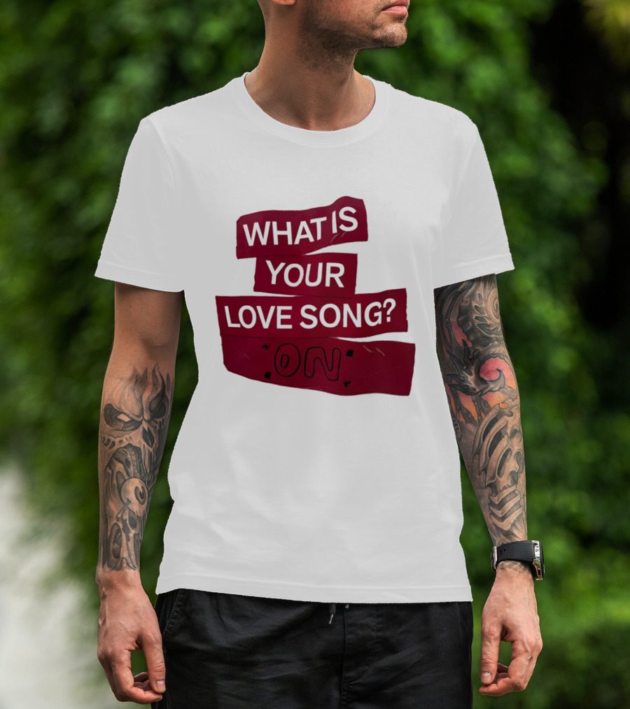 What Is Your Love Song On? T-Shirt