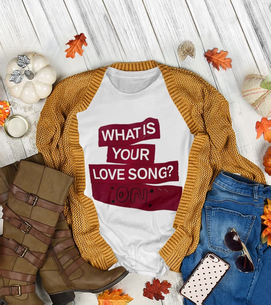 What Is Your Love Song On? T-Shirt