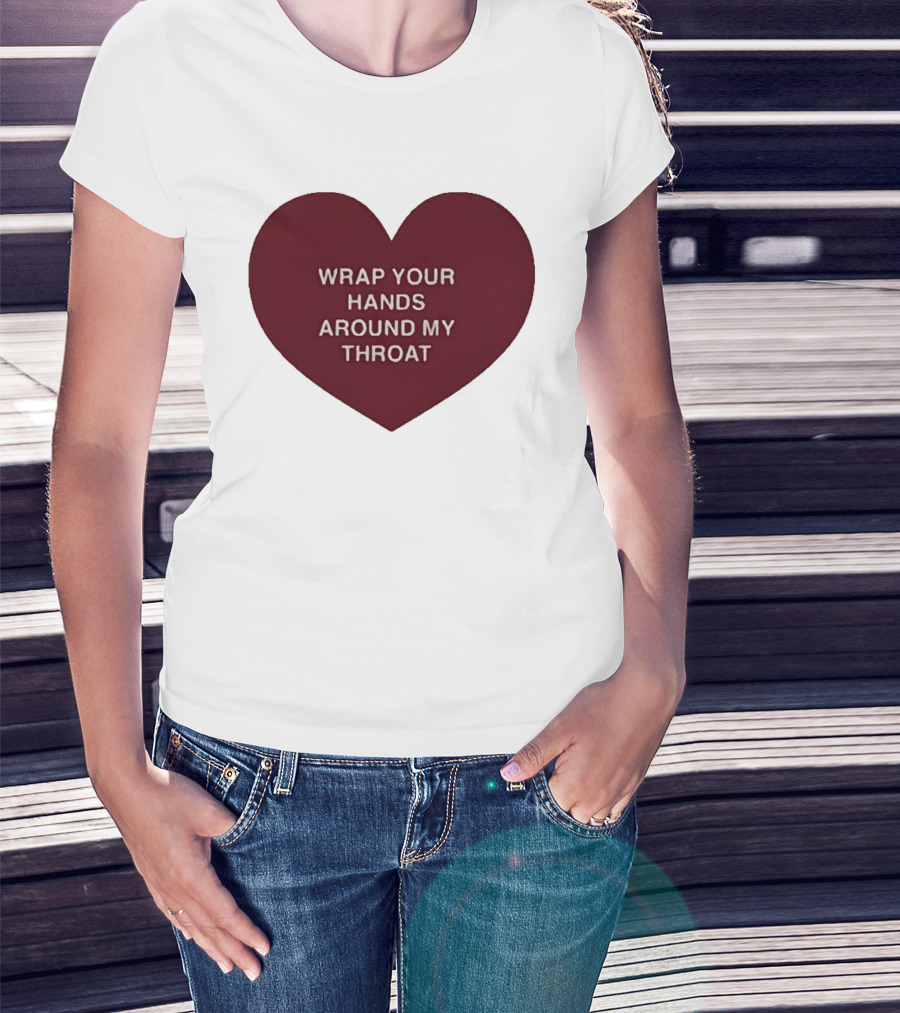 Wrap Your Hands Around My Throat Heart T-Shirt