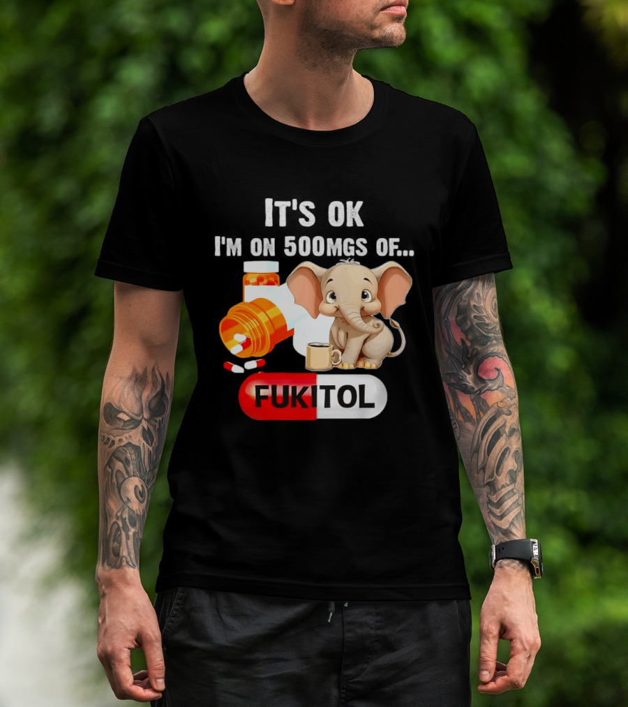 Elephant 46 It's Ok I'm On 500mgs Fukitol Capsule With Pills And T-Shirt