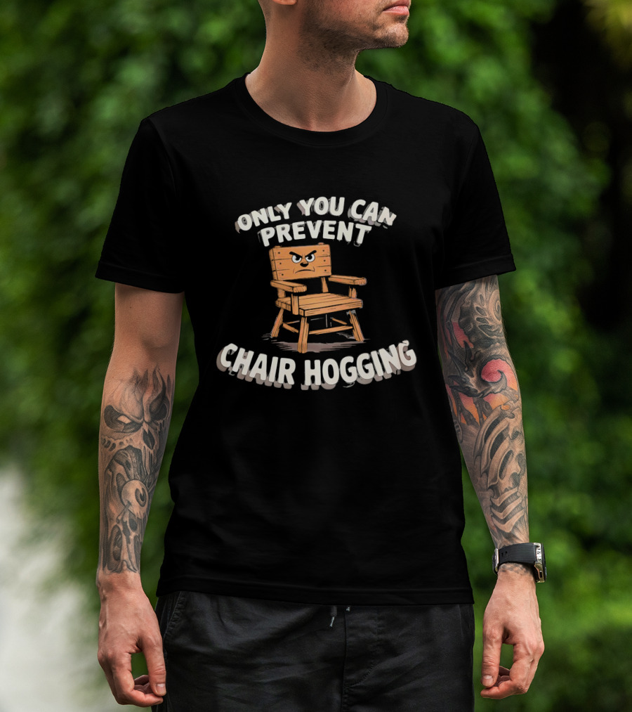 Only You Can Prevent Chair Hogging Angry Wooden Chair T-Shirt