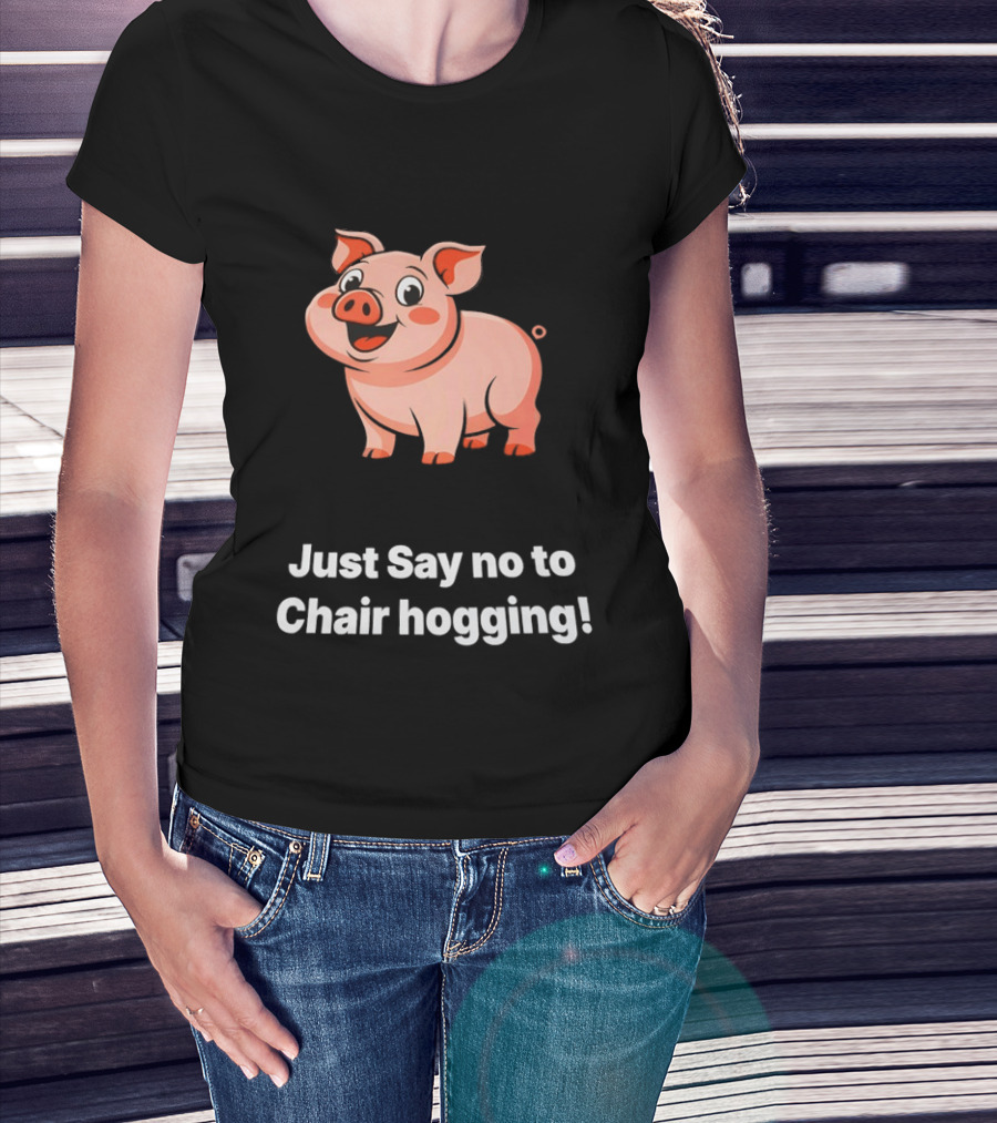 Pig Just Say No To Chair Hogging Fun Message T-Shirt