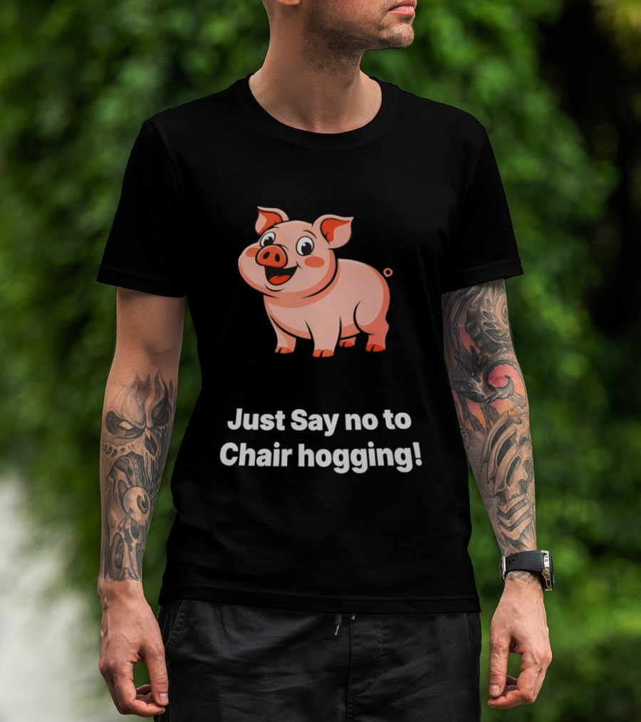 Pig Just Say No To Chair Hogging Fun Message T-Shirt