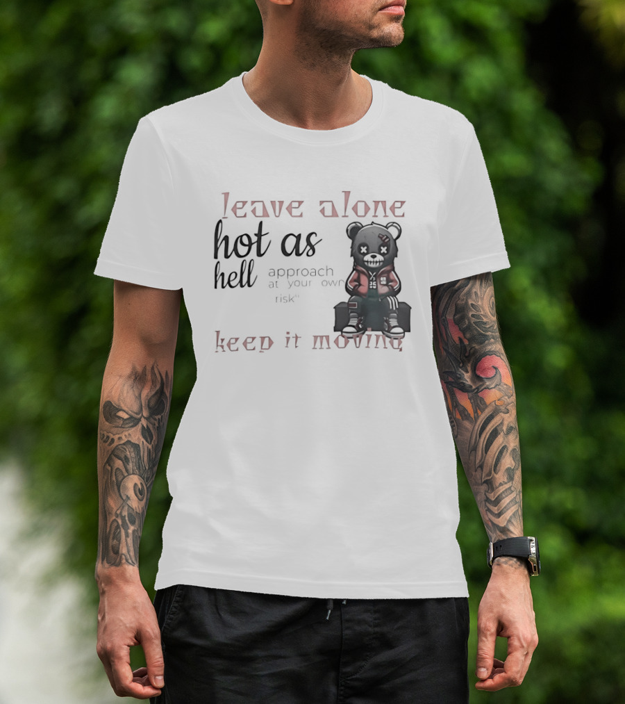 Leave Alone Hot As Hell Bear Keep It Moving Approach At Your Own Risk T-Shirt