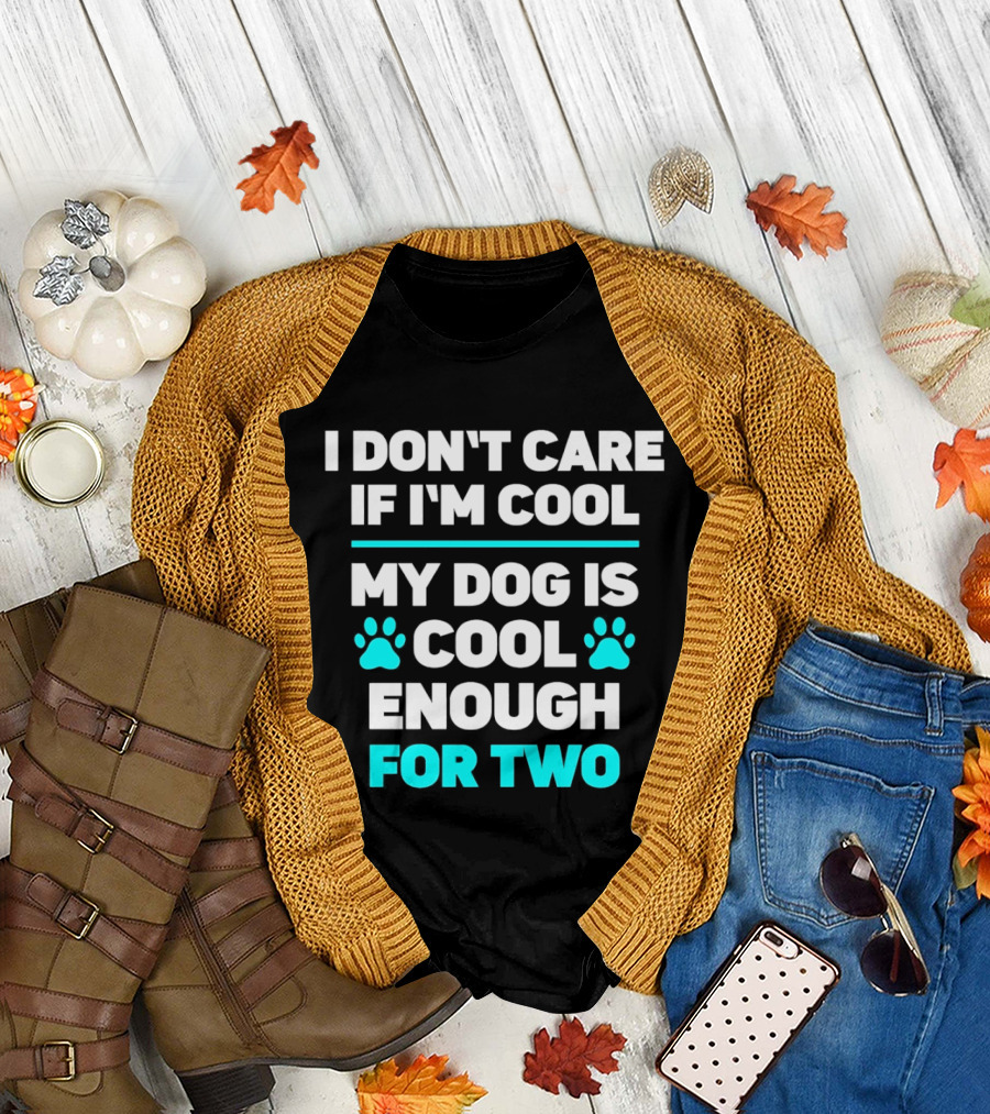 I Don't Care If I'm Cool My Dog Is Cool Enough For Two Paw T-Shirt