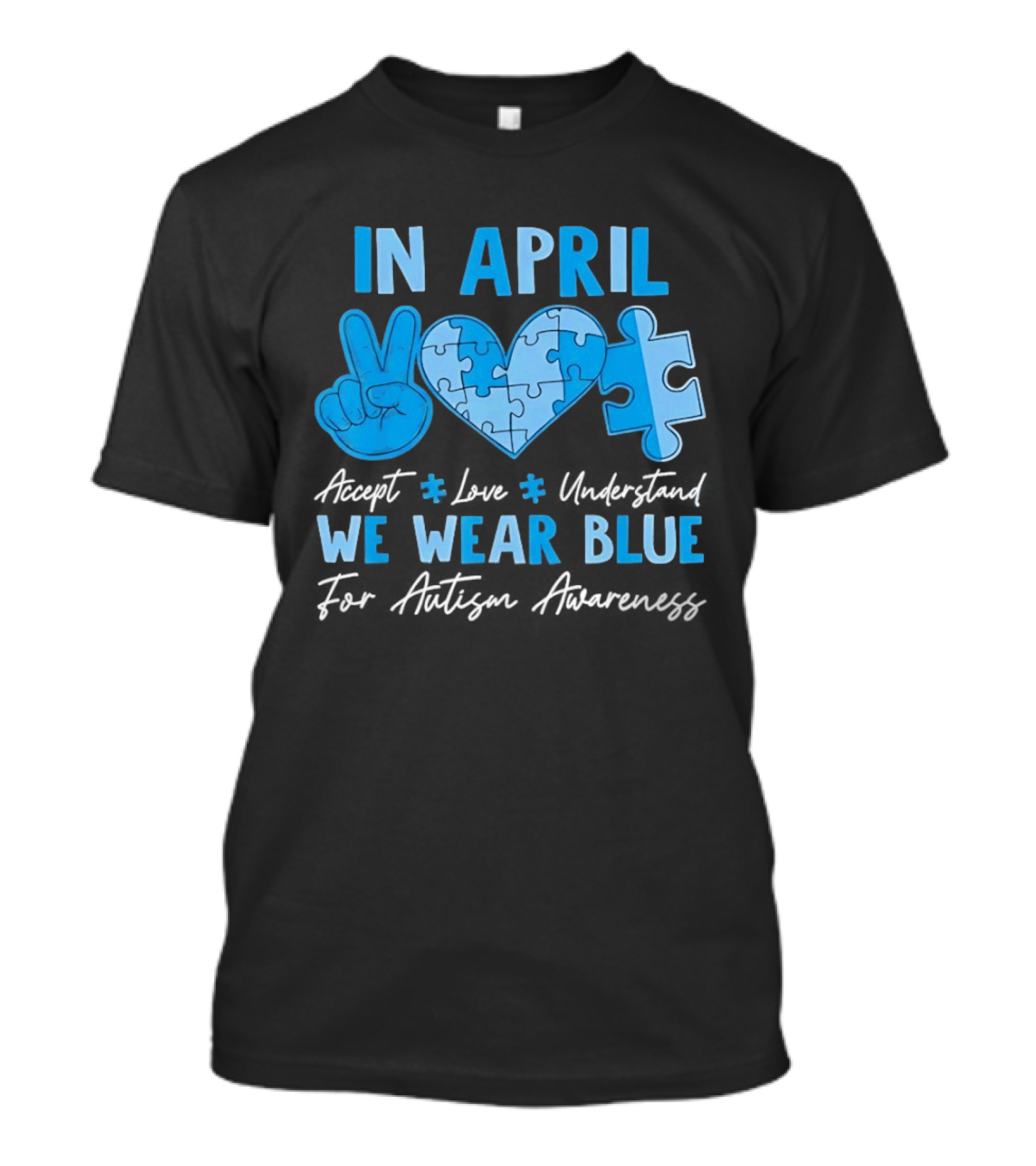 April Autism Awareness Accept Love Understand We Wear Blue T-Shirt