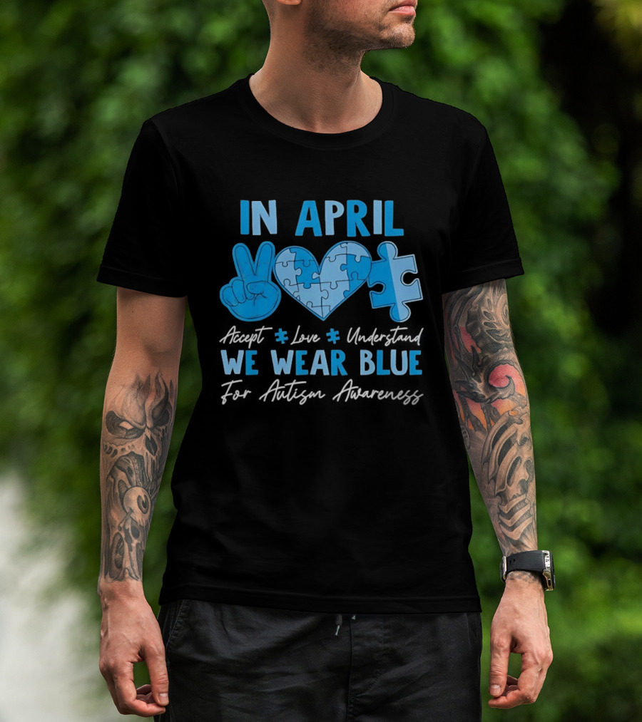 April Autism Awareness Accept Love Understand We Wear Blue T-Shirt