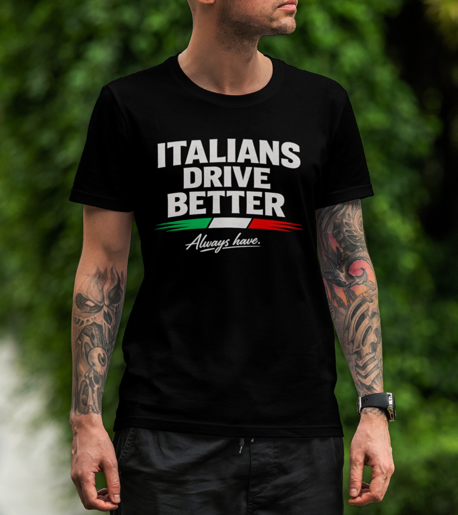 Italians Drive Better Always Have Italian Flag T-Shirt