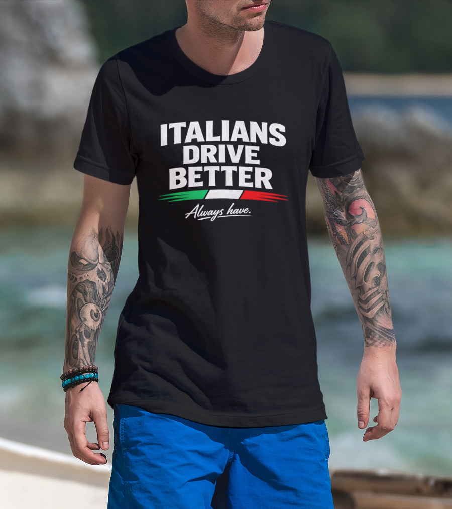 Italians Drive Better Always Have Italian Flag T-Shirt