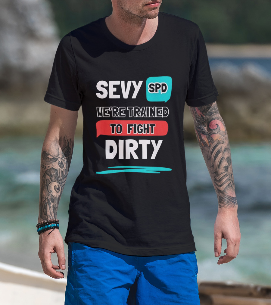 SEVY SPD We're Trained To Fight Dirty T-Shirt