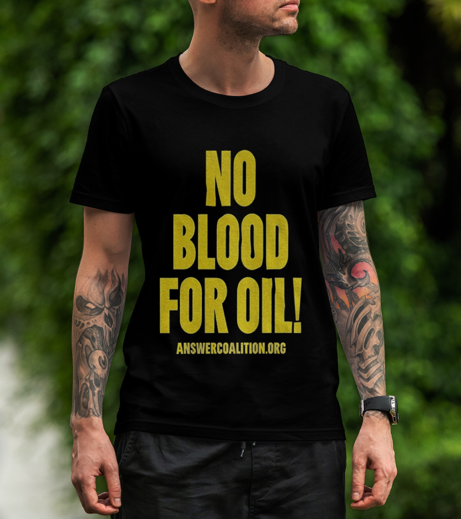 No Blood For Oil Anti War Message Answer Coalition Org Protest T-Shirt