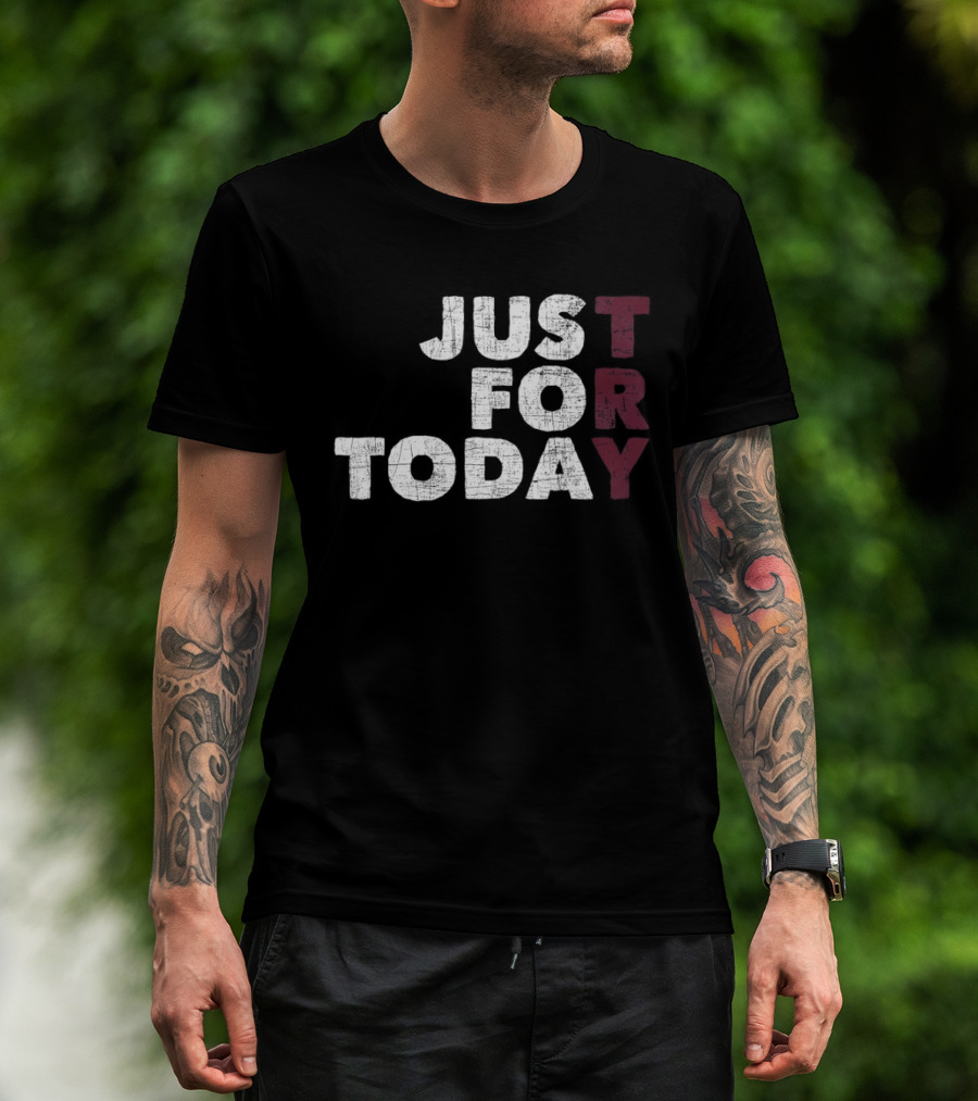 Try Just For Today T-Shirt