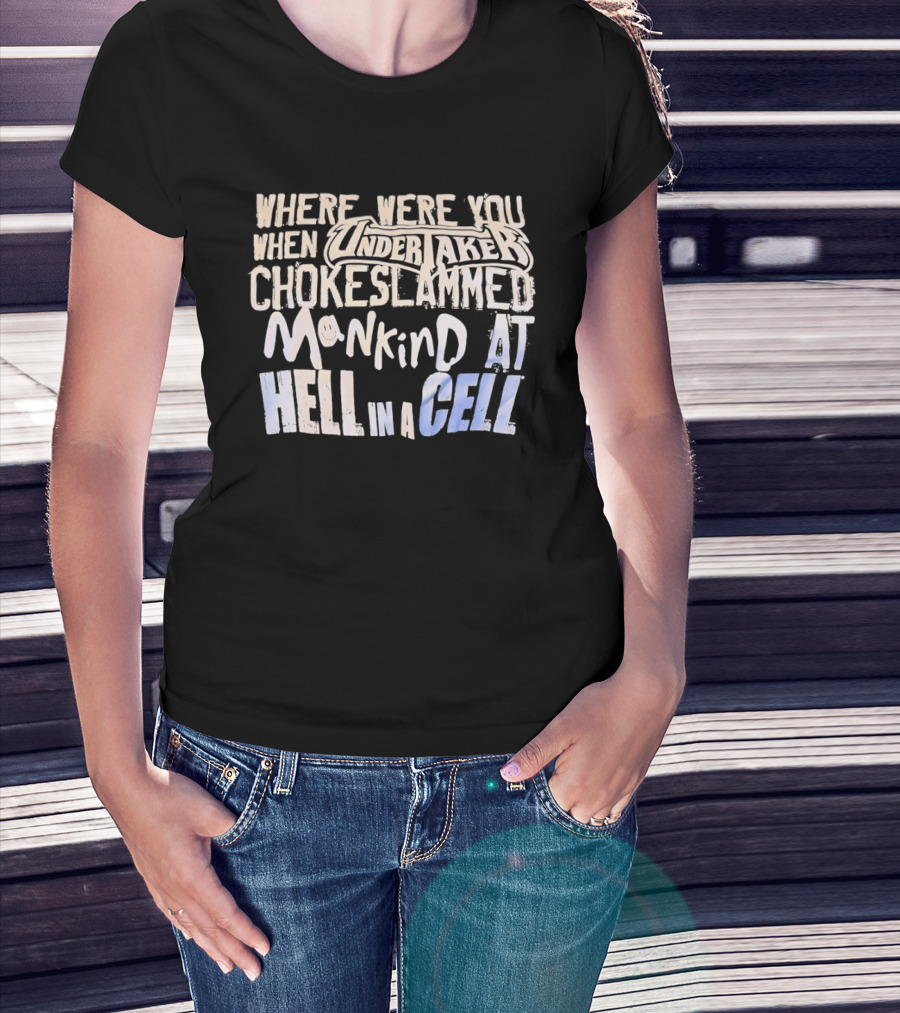 Where Were You When Undertaker Chokeslammed Mankind At Hell In A Cell T-Shirt