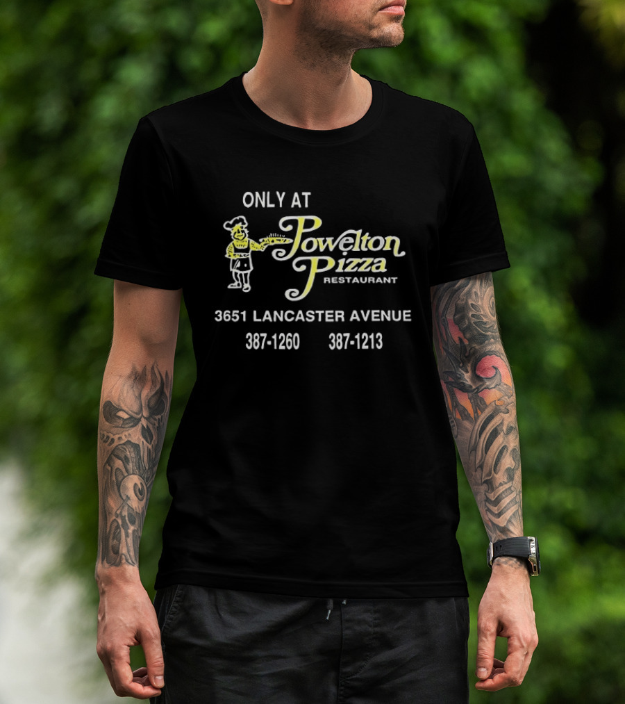 ONLY AT Powelton Pizza Restaurant 3651 Lancaster Avenue 387 1260 387 1213 T-Shirt