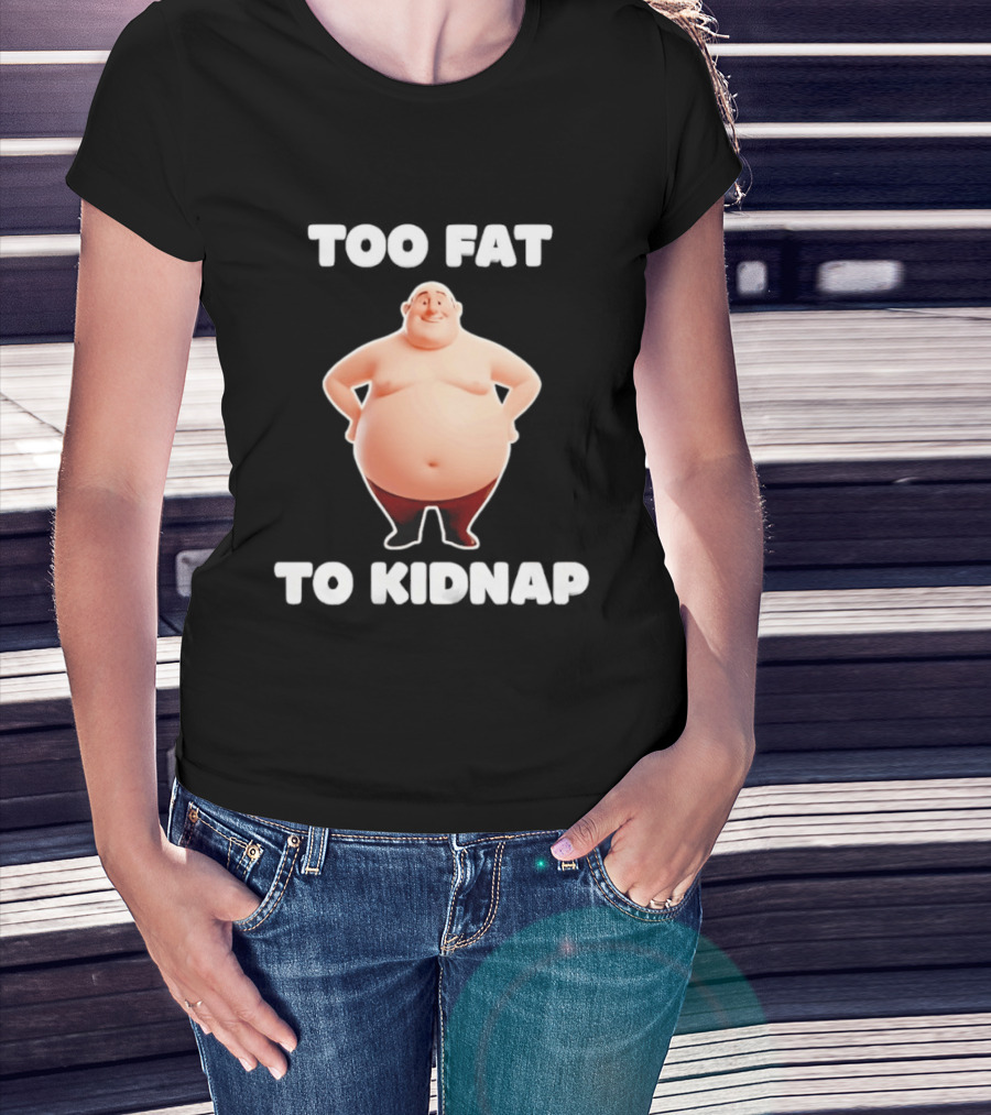 Too Fat To Kidnap Funny Overweight Cartoon T-Shirt
