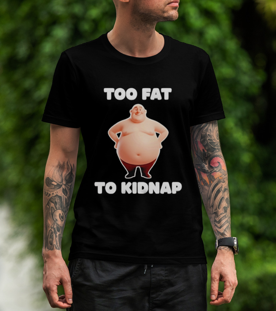 Too Fat To Kidnap Funny Overweight Cartoon T-Shirt