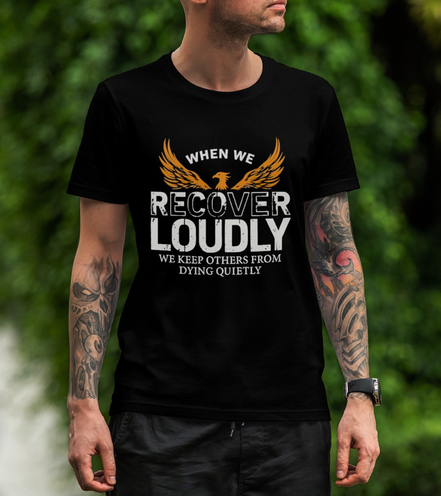 When We Recover Loudly Keep Others From Dying Quietly Recovery Awareness Wings T-Shirt