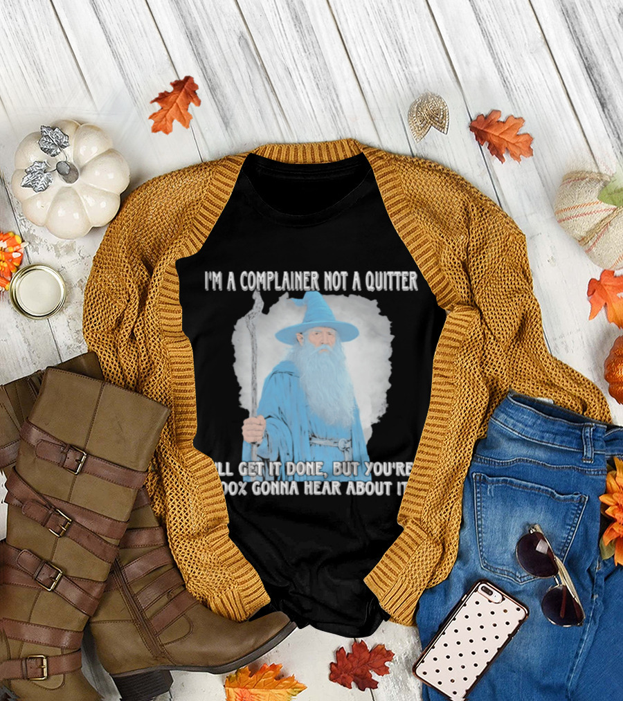 Wizard I'm a Complainer Not a Quitter I'll Get It Done But You're 100% Gonna Hear About It T-Shirt
