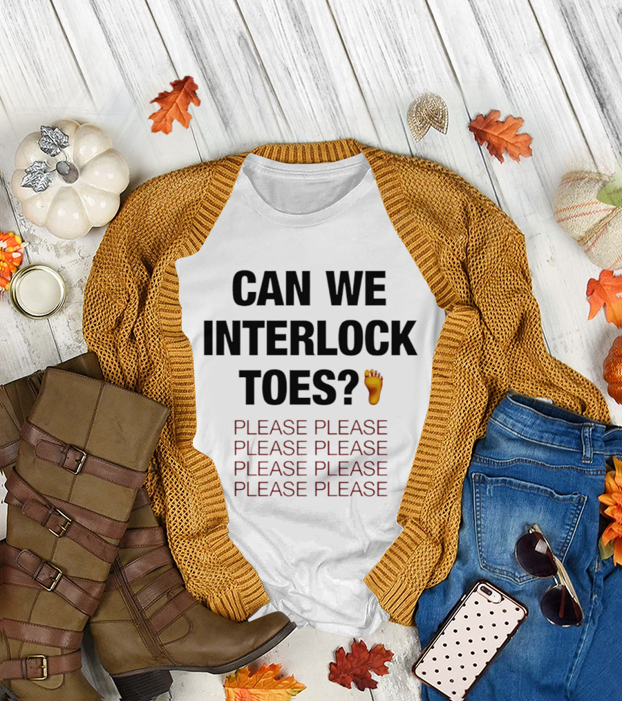Can We Interlock Toes Please Please Please T-Shirt