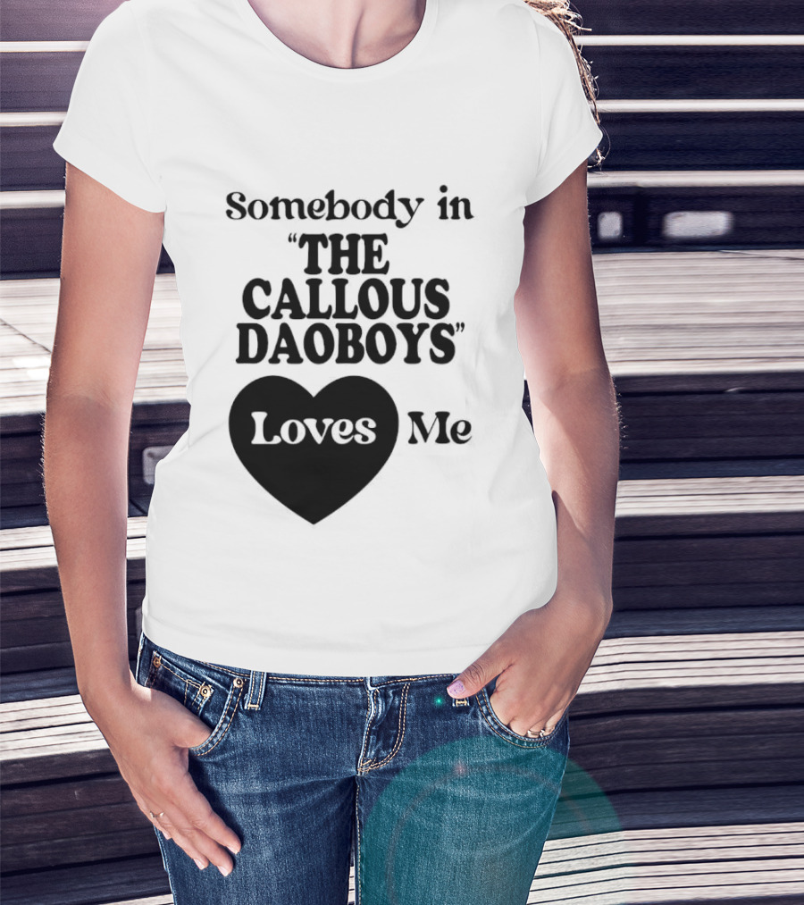 Somebody In "The Callous Daoboys" Loves Me T-Shirt