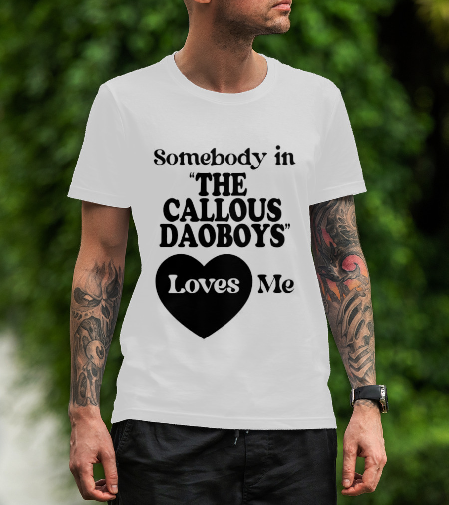 Somebody In "The Callous Daoboys" Loves Me T-Shirt