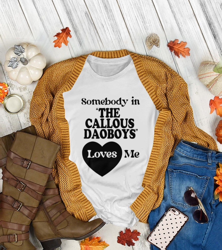 Somebody in "The Callous Daoboys" Loves Me T-Shirt