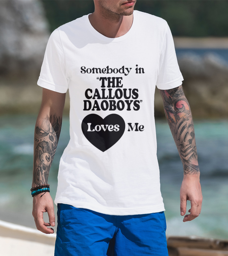 Somebody In "The Callous Daoboys" Loves Me T-Shirt