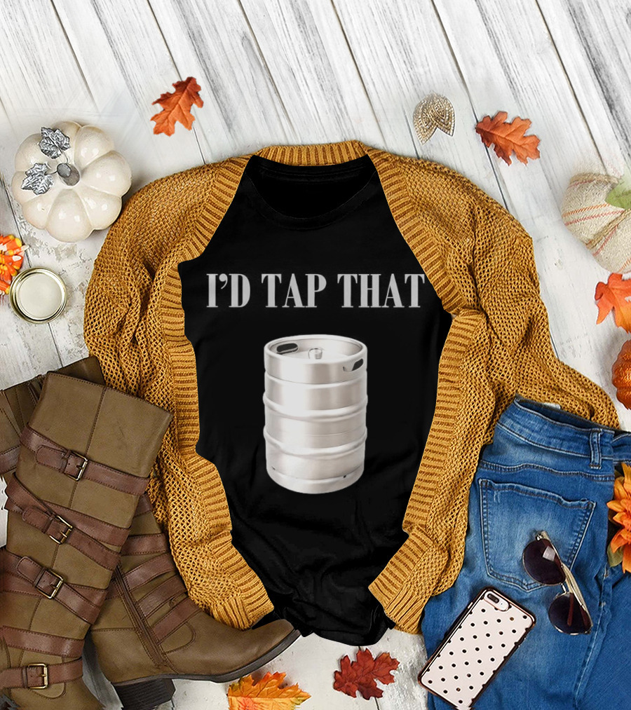 I'd Tap That Beer Kegs Fun Drinking Humor T-Shirt