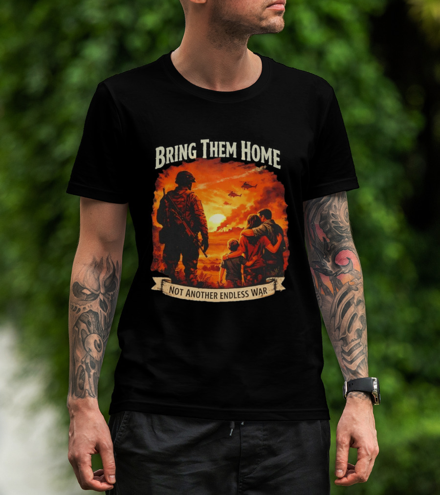 Bring Them Home Soldier Reunion Not Another Endless War Message T-Shirt