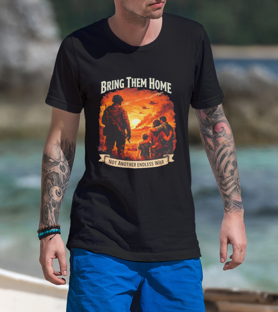 Bring Them Home Soldier Reunion Not Another Endless War Message T-Shirt