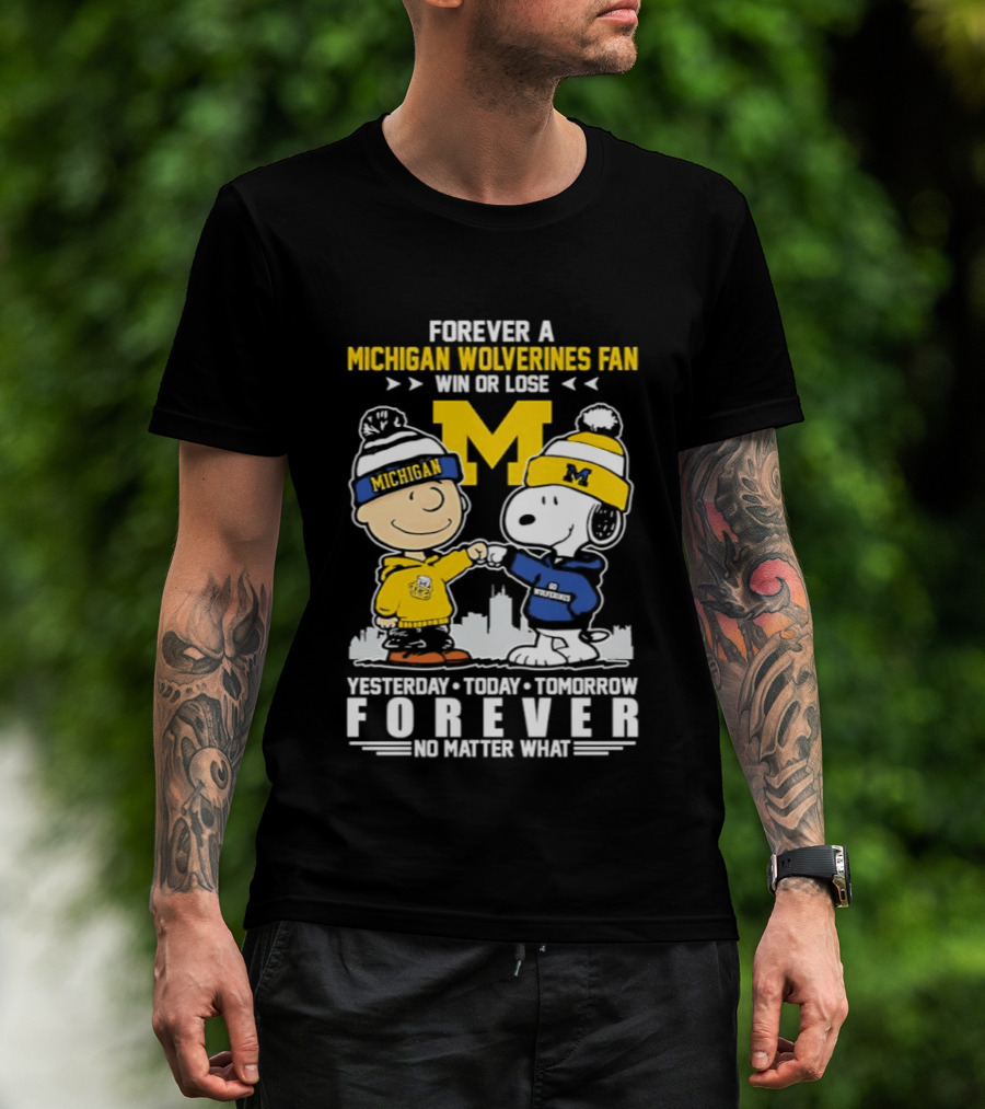 Forever A Michigan Wolverines Fan Win Or Lose Yesterday Today Tomorrow Forever No Matter What Charlie Brown And Snoopy T-Shirt