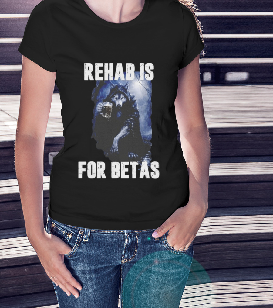 Rehab Is For Betas Werewolf With Beer T-Shirt