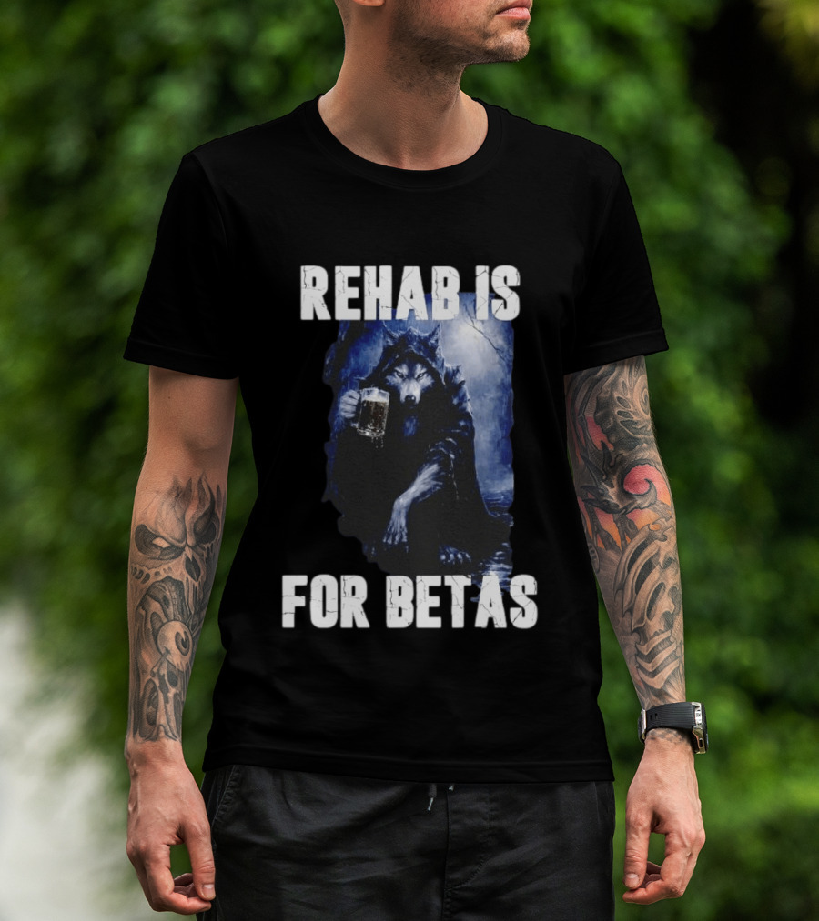 Rehab Is For Betas Werewolf With Beer T-Shirt