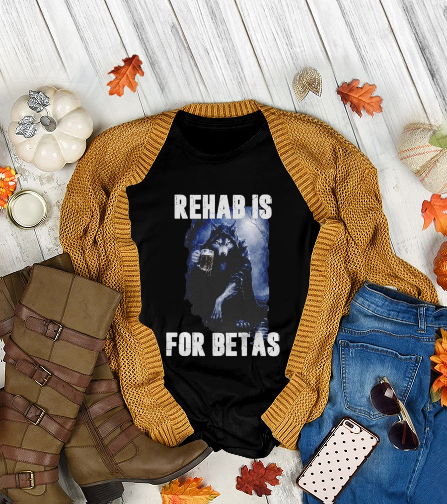 Rehab Is For Betas Werewolf With Beer T-Shirt